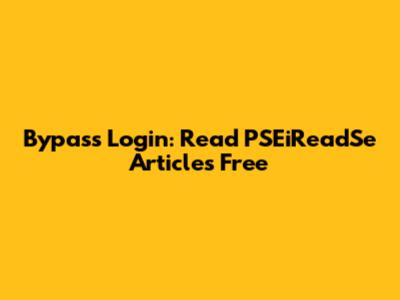 Bypass Login: Read PSEiReadSe Articles Free