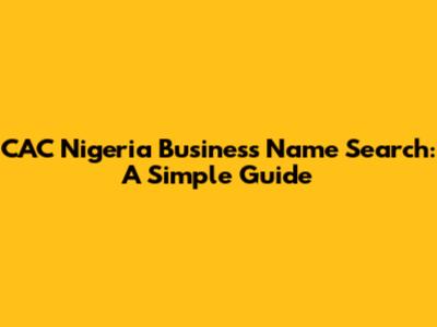 CAC Nigeria Business Name Search: A Simple Guide