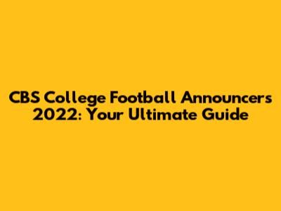 CBS College Football Announcers 2022: Your Ultimate Guide