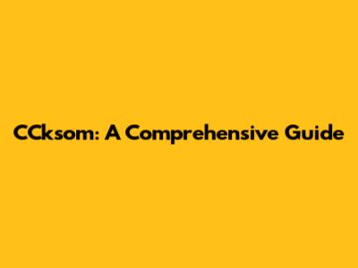 CCksom: A Comprehensive Guide
