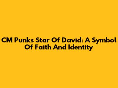 CM Punk's Star Of David: A Symbol Of Faith And Identity