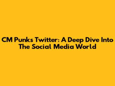 CM Punk's Twitter: A Deep Dive Into The Social Media World