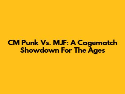 CM Punk Vs. MJF: A Cagematch Showdown For The Ages