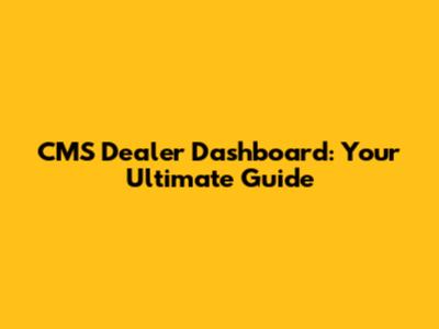 CMS Dealer Dashboard: Your Ultimate Guide