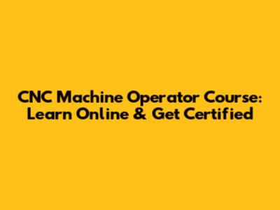 CNC Machine Operator Course: Learn Online & Get Certified