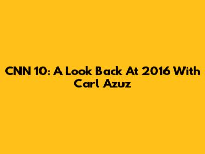 CNN 10: A Look Back At 2016 With Carl Azuz