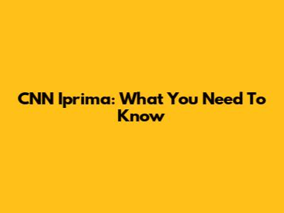 CNN Iprima: What You Need To Know