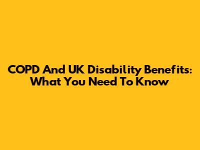 COPD And UK Disability Benefits: What You Need To Know