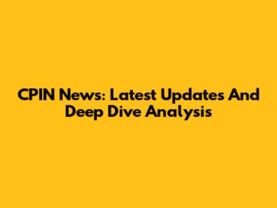 CPIN News: Latest Updates And Deep Dive Analysis