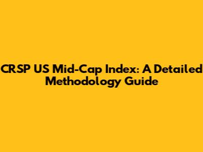 CRSP US Mid-Cap Index: A Detailed Methodology Guide