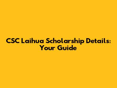 CSC Laihua Scholarship Details: Your Guide
