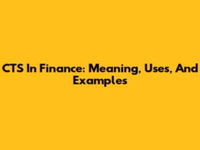 CTS In Finance: Meaning, Uses, And Examples