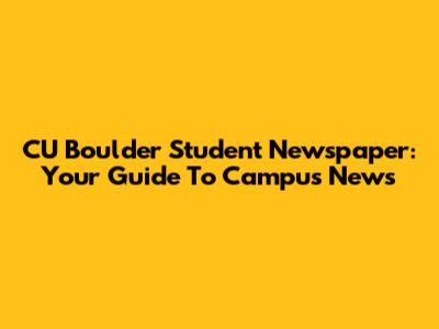 CU Boulder Student Newspaper: Your Guide To Campus News