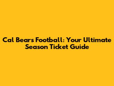 Cal Bears Football: Your Ultimate Season Ticket Guide