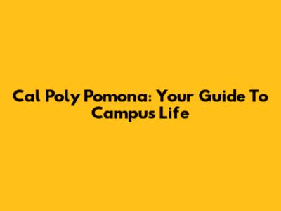 Cal Poly Pomona: Your Guide To Campus Life