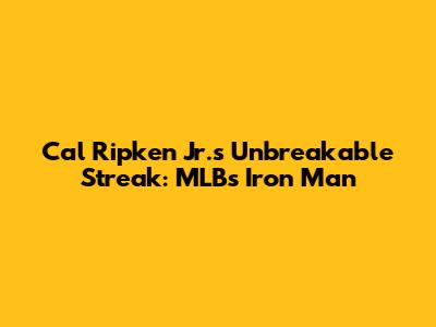 Cal Ripken Jr.'s Unbreakable Streak: MLB's Iron Man