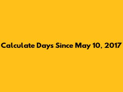 Calculate Days Since May 10, 2017