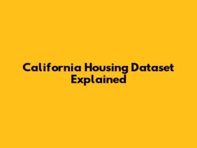 California Housing Dataset Explained