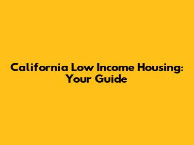 California Low Income Housing: Your Guide