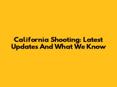 California Shooting: Latest Updates And What We Know