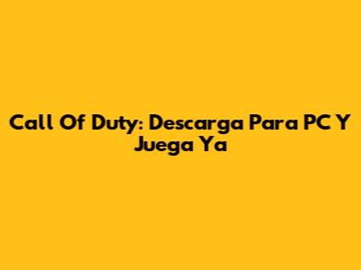 Call Of Duty: Descarga Para PC Y Juega Ya