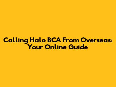 Calling Halo BCA From Overseas: Your Online Guide