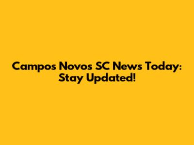 Campos Novos SC News Today: Stay Updated!