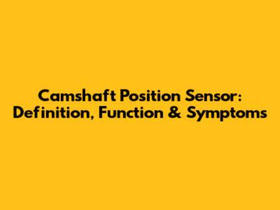 Camshaft Position Sensor: Definition, Function & Symptoms