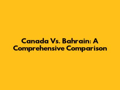 Canada Vs. Bahrain: A Comprehensive Comparison