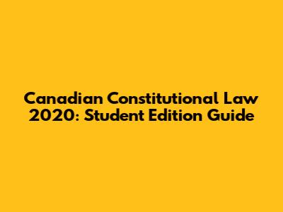 Canadian Constitutional Law 2020: Student Edition Guide