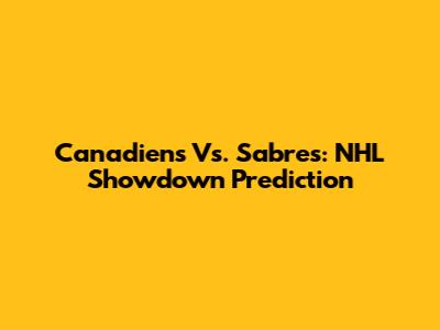 Canadiens Vs. Sabres: NHL Showdown Prediction