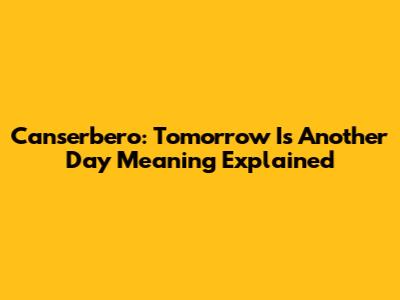 Canserbero: Tomorrow Is Another Day Meaning Explained