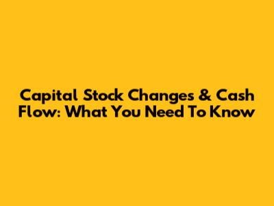 Capital Stock Changes & Cash Flow: What You Need To Know