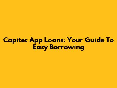Capitec App Loans: Your Guide To Easy Borrowing