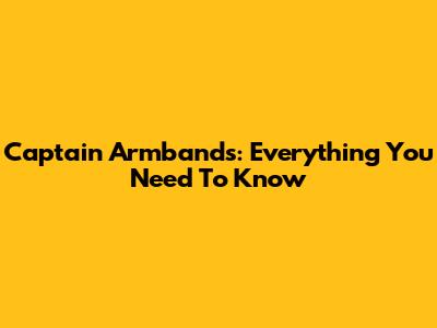 Captain Armbands: Everything You Need To Know