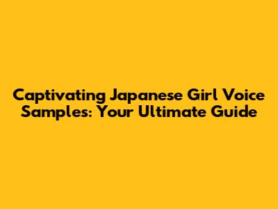 Captivating Japanese Girl Voice Samples: Your Ultimate Guide