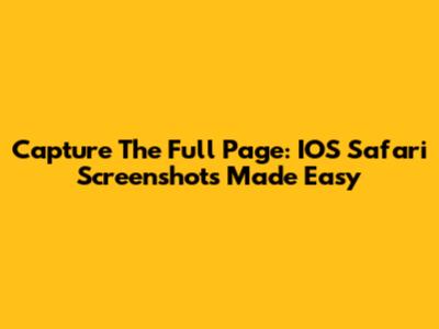 Capture The Full Page: IOS Safari Screenshots Made Easy