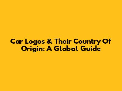 Car Logos & Their Country Of Origin: A Global Guide