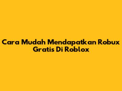 Cara Mudah Mendapatkan Robux Gratis Di Roblox