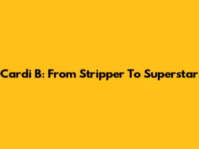 Cardi B: From Stripper To Superstar