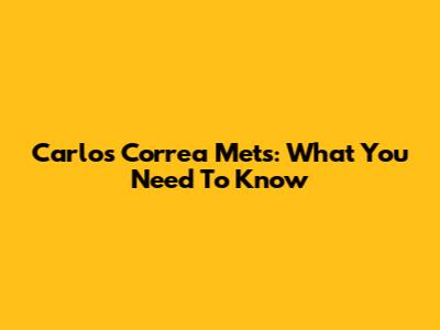 Carlos Correa Mets: What You Need To Know