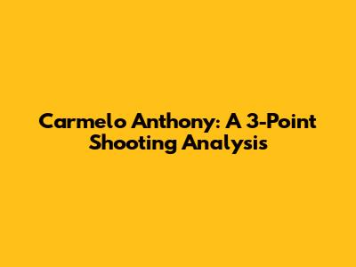 Carmelo Anthony: A 3-Point Shooting Analysis