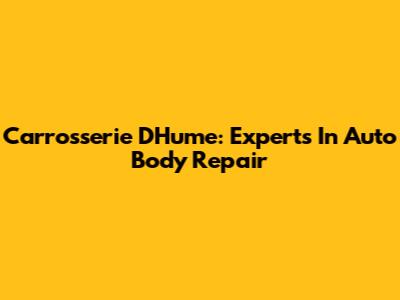 Carrosserie DHume: Experts In Auto Body Repair
