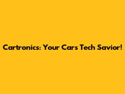 Cartronics: Your Car's Tech Savior!