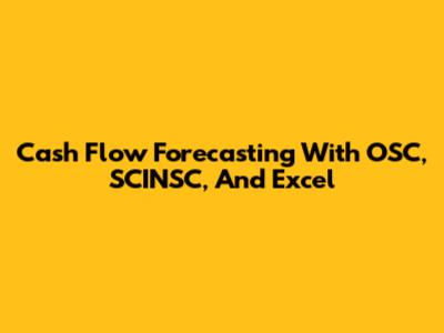 Cash Flow Forecasting With OSC, SCINSC, And Excel
