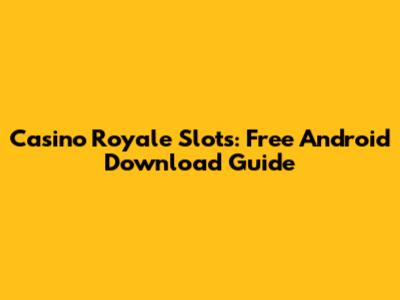 Casino Royale Slots: Free Android Download Guide