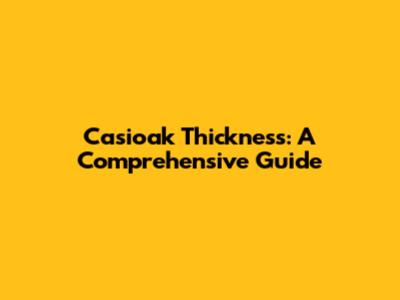 Casioak Thickness: A Comprehensive Guide