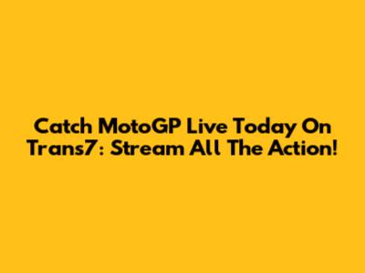 Catch MotoGP Live Today On Trans7: Stream All The Action!