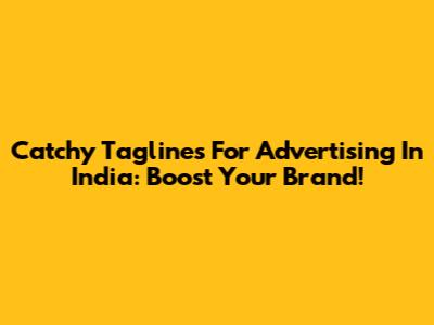 Catchy Taglines For Advertising In India: Boost Your Brand!