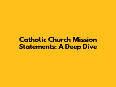 Catholic Church Mission Statements: A Deep Dive